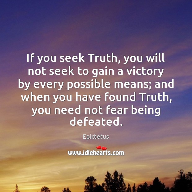 If you seek Truth, you will not seek to gain a victory Epictetus Picture Quote