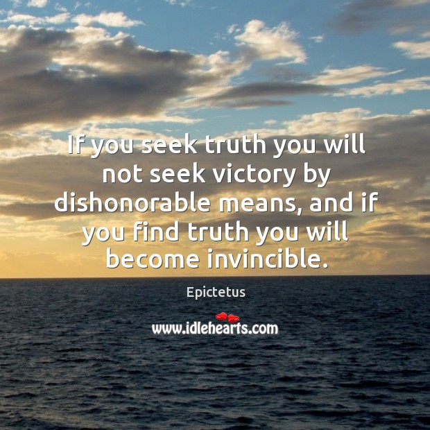 If you seek truth you will not seek victory by dishonorable means, and if you find truth you will become invincible. Image