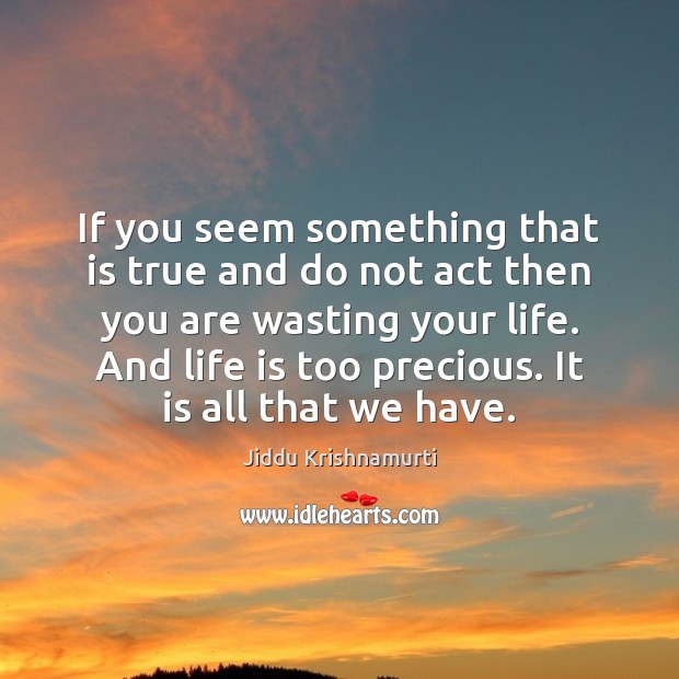 If you seem something that is true and do not act then Jiddu Krishnamurti Picture Quote