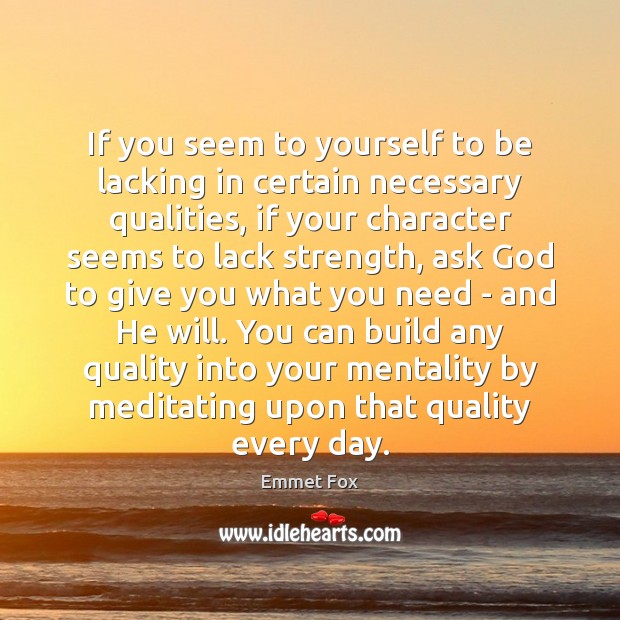 If you seem to yourself to be lacking in certain necessary qualities, Emmet Fox Picture Quote