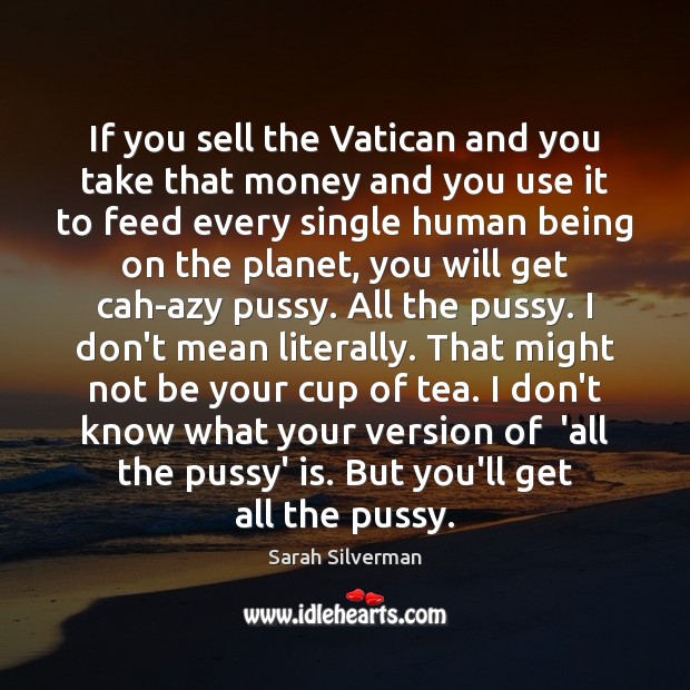 If you sell the Vatican and you take that money and you Sarah Silverman Picture Quote