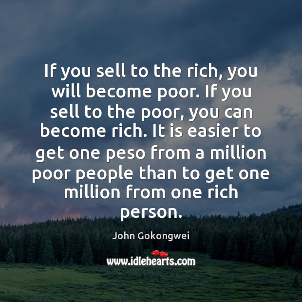 If you sell to the rich, you will become poor. If you John Gokongwei Picture Quote