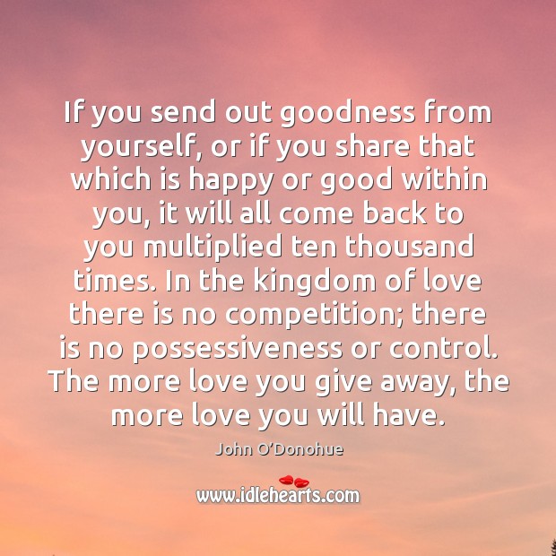 If you send out goodness from yourself, or if you share that Image