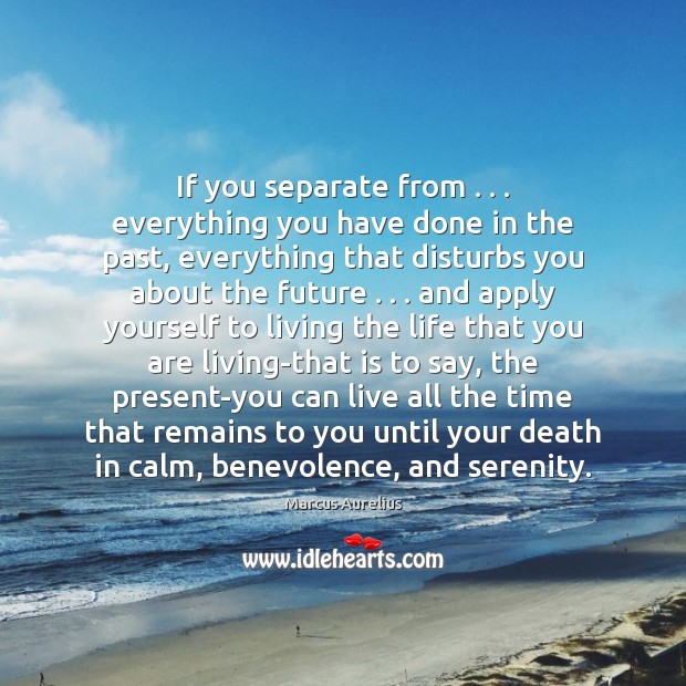 If you separate from . . . everything you have done in the past, everything Marcus Aurelius Picture Quote