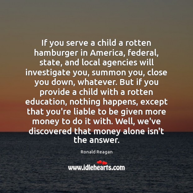 If you serve a child a rotten hamburger in America, federal, state, Ronald Reagan Picture Quote