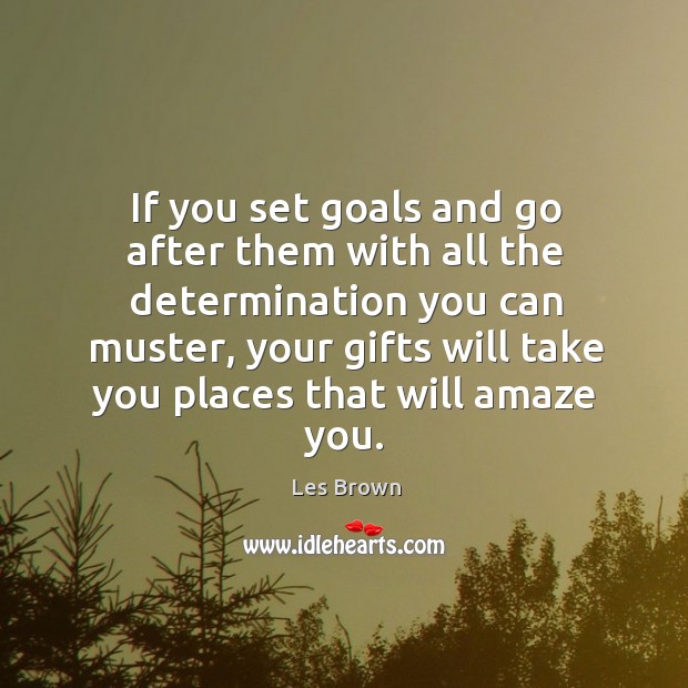 If you set goals and go after them with all the determination you can muster Les Brown Picture Quote