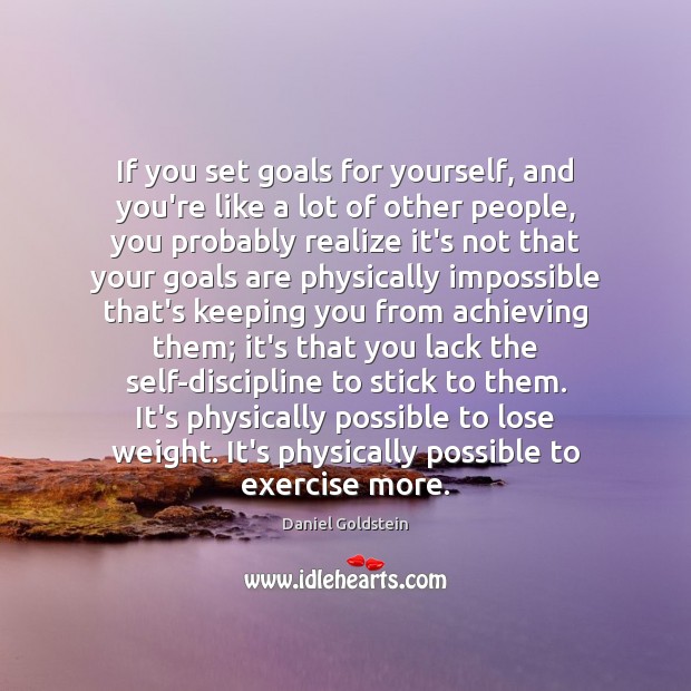 If you set goals for yourself, and you’re like a lot of Daniel Goldstein Picture Quote