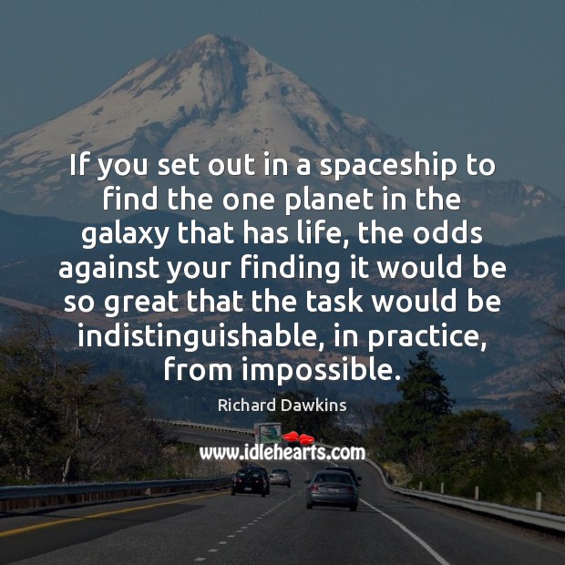 If you set out in a spaceship to find the one planet Richard Dawkins Picture Quote