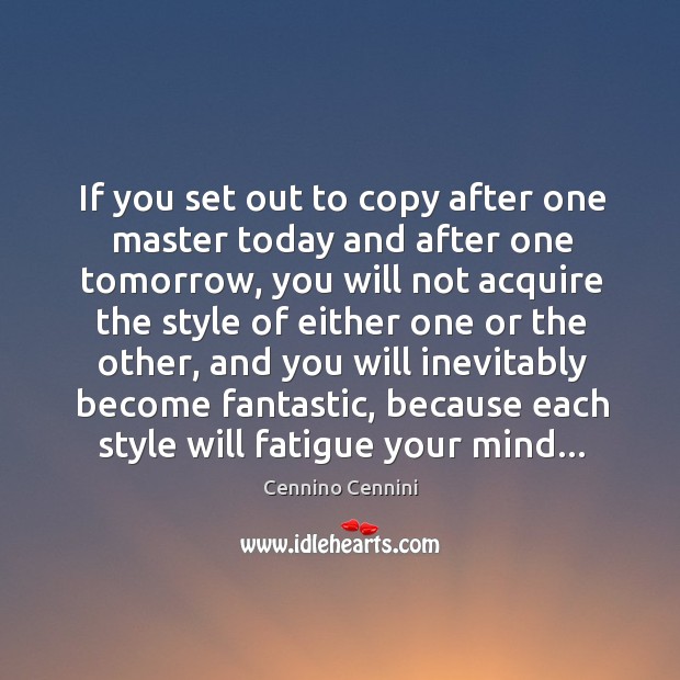 If you set out to copy after one master today and after Cennino Cennini Picture Quote