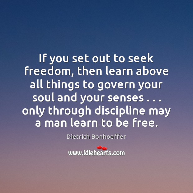 If you set out to seek freedom, then learn above all things Dietrich Bonhoeffer Picture Quote