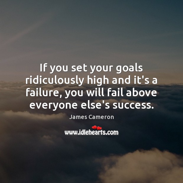 If you set your goals ridiculously high and it’s a failure, you James Cameron Picture Quote
