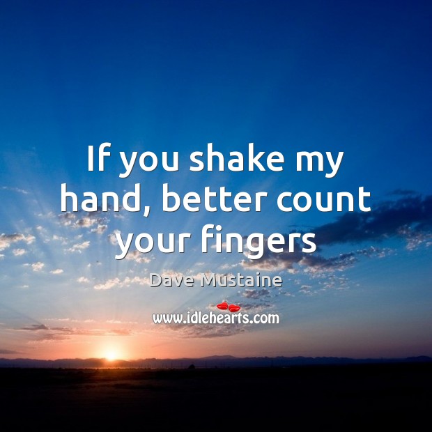 If you shake my hand, better count your fingers Image