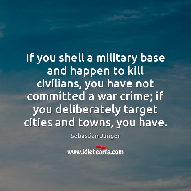 If you shell a military base and happen to kill civilians, you Sebastian Junger Picture Quote