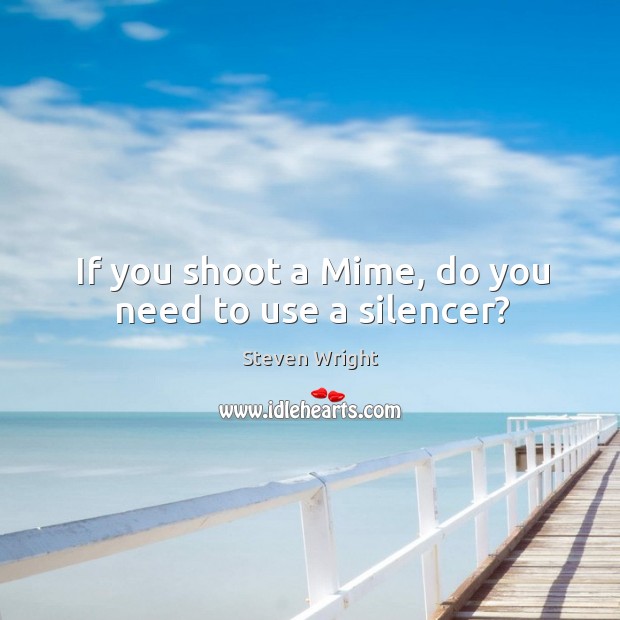 If you shoot a Mime, do you need to use a silencer? Image