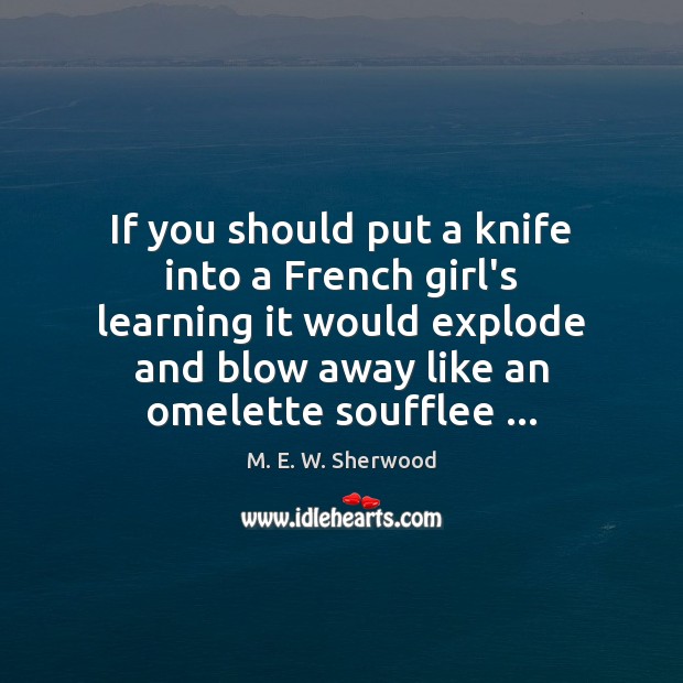 If you should put a knife into a French girl’s learning it M. E. W. Sherwood Picture Quote