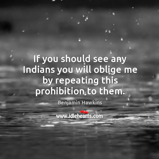 If you should see any indians you will oblige me by repeating this prohibition to them. Image
