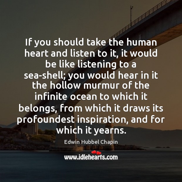 If you should take the human heart and listen to it, it Edwin Hubbel Chapin Picture Quote