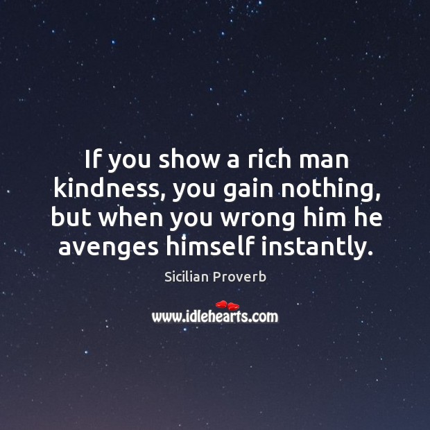 If you show a rich man kindness, you gain nothing Sicilian Proverbs Image