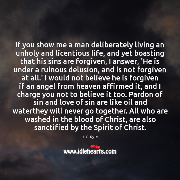 If you show me a man deliberately living an unholy and licentious J. C. Ryle Picture Quote