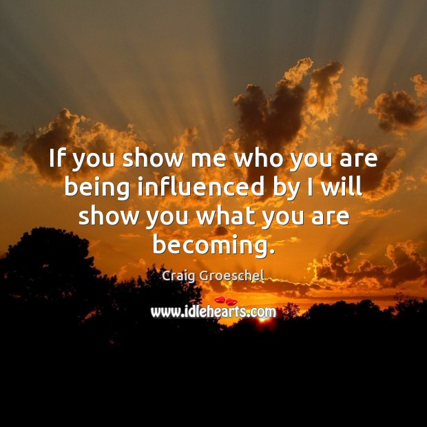 If you show me who you are being influenced by I will show you what you are becoming. Craig Groeschel Picture Quote