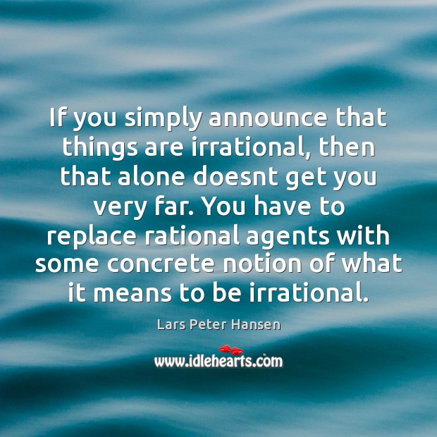 If you simply announce that things are irrational, then that alone doesnt Lars Peter Hansen Picture Quote