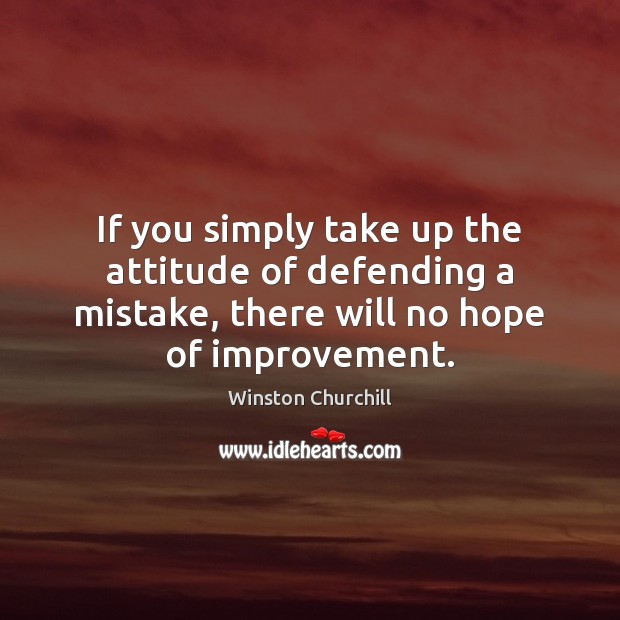 If you simply take up the attitude of defending a mistake, there Winston Churchill Picture Quote