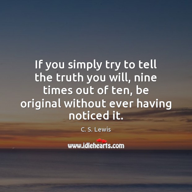 If you simply try to tell the truth you will, nine times C. S. Lewis Picture Quote