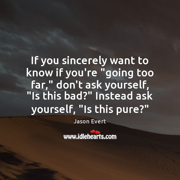 If you sincerely want to know if you’re “going too far,” don’t Jason Evert Picture Quote
