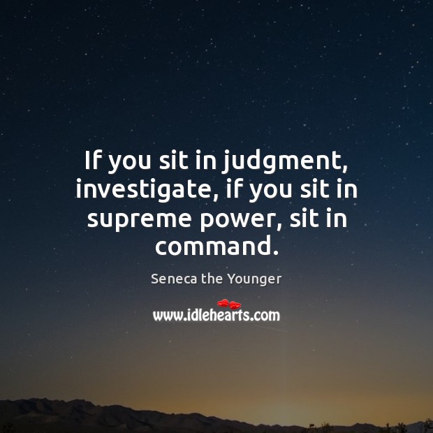 If you sit in judgment, investigate, if you sit in supreme power, sit in command. Image