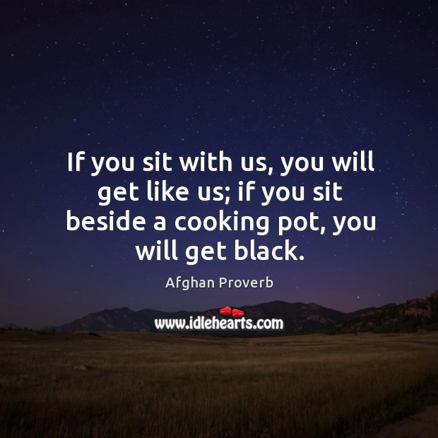 If you sit with us, you will get like us Afghan Proverbs Image