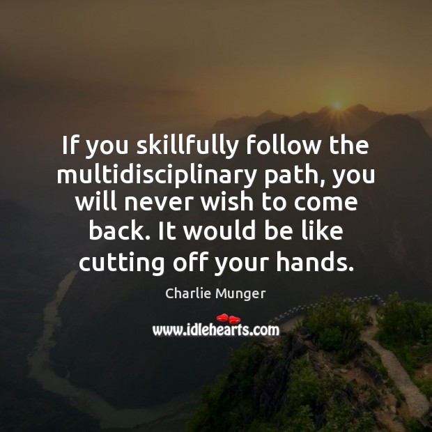 If you skillfully follow the multidisciplinary path, you will never wish to Charlie Munger Picture Quote