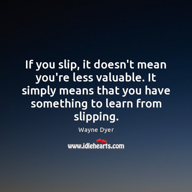If you slip, it doesn’t mean you’re less valuable. It simply means Image