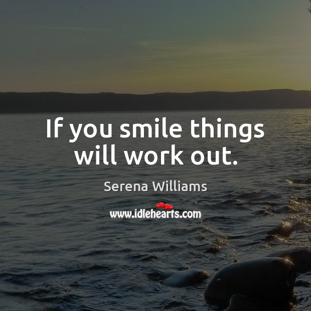 If you smile things will work out. Serena Williams Picture Quote