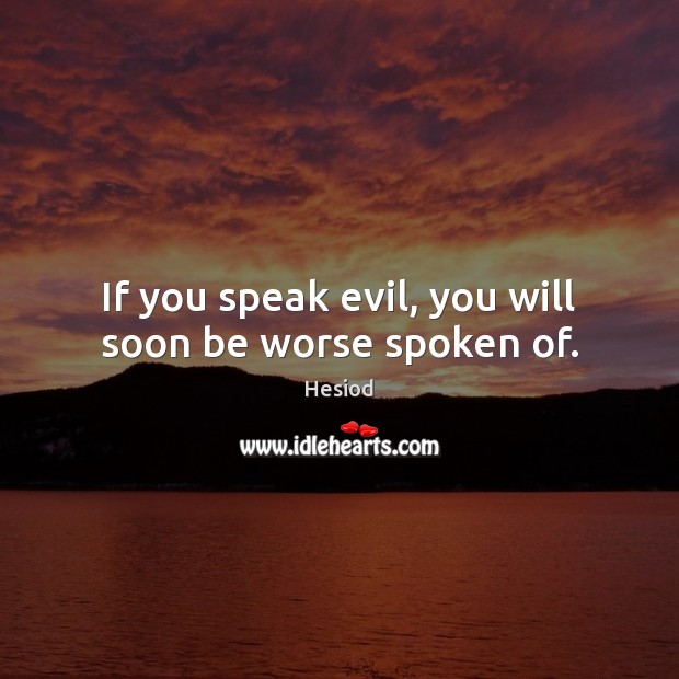 If you speak evil, you will soon be worse spoken of. Hesiod Picture Quote