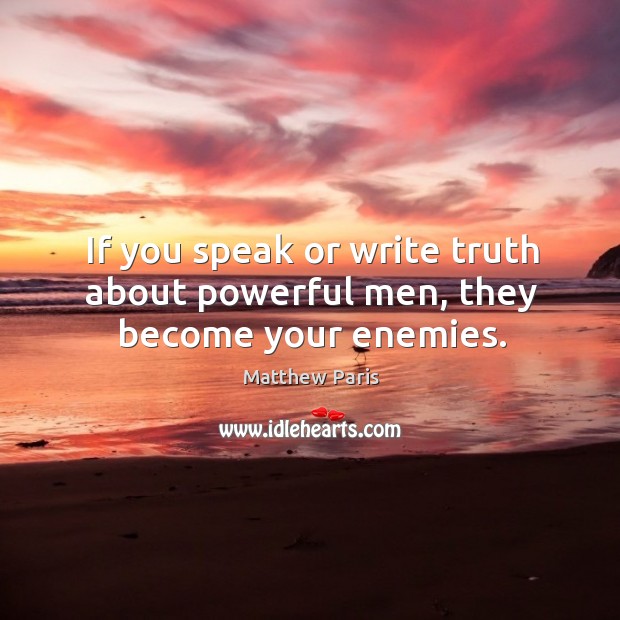 If you speak or write truth about powerful men, they become your enemies. Image