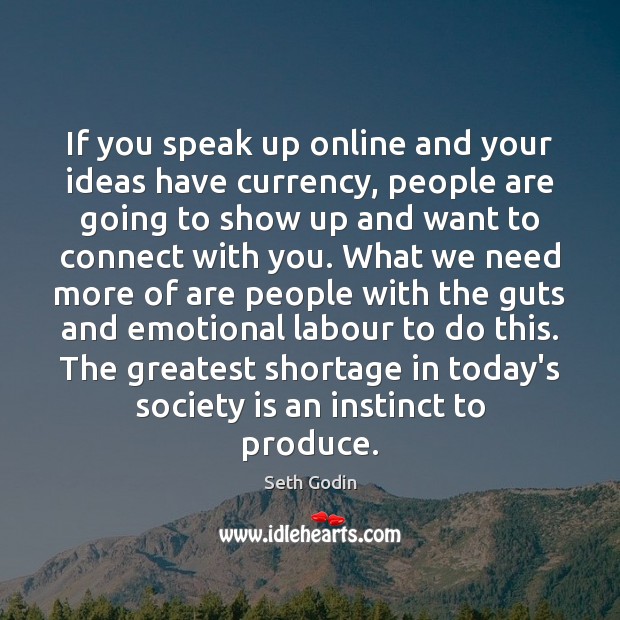 If you speak up online and your ideas have currency, people are Seth Godin Picture Quote