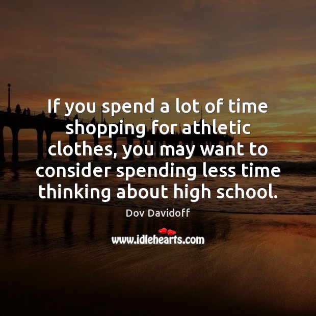 If you spend a lot of time shopping for athletic clothes, you Dov Davidoff Picture Quote