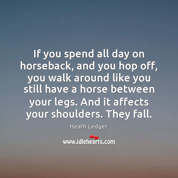 If you spend all day on horseback, and you hop off, you Image