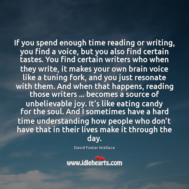 If you spend enough time reading or writing, you find a voice, David Foster Wallace Picture Quote