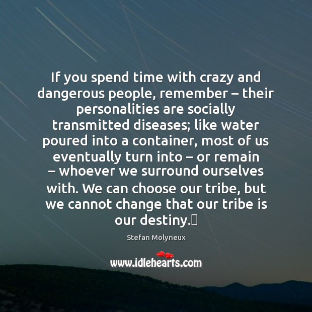 If you spend time with crazy and dangerous people, remember – their personalities Stefan Molyneux Picture Quote