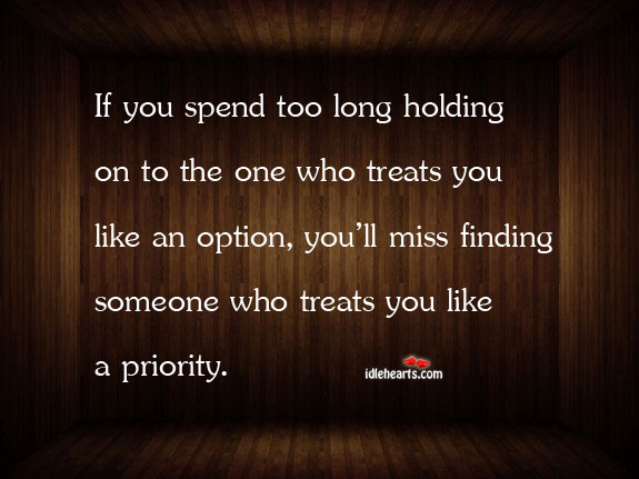 If you spend too long holding on to the one who treats you Image