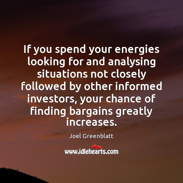 If you spend your energies looking for and analysing situations not closely Image