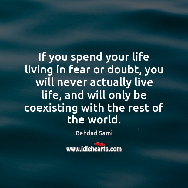 If you spend your life living in fear or doubt, you will Image