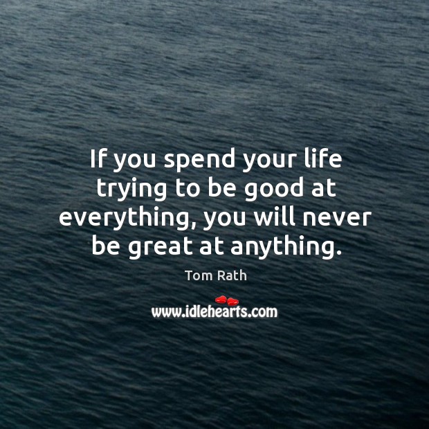 If you spend your life trying to be good at everything, you Tom Rath Picture Quote