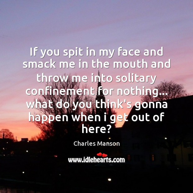 If you spit in my face and smack me in the mouth Charles Manson Picture Quote