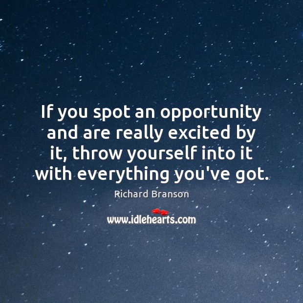 If you spot an opportunity and are really excited by it, throw Richard Branson Picture Quote