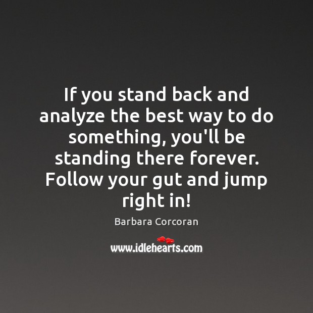 If you stand back and analyze the best way to do something, Barbara Corcoran Picture Quote