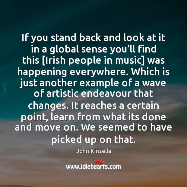 If you stand back and look at it in a global sense John Kinsella Picture Quote