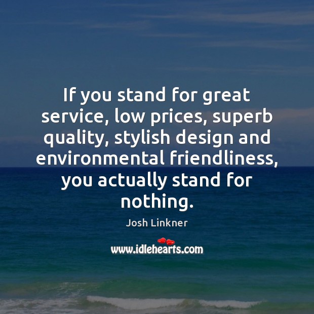 If you stand for great service, low prices, superb quality, stylish design Josh Linkner Picture Quote