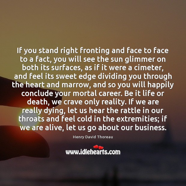 If you stand right fronting and face to face to a fact, Henry David Thoreau Picture Quote
